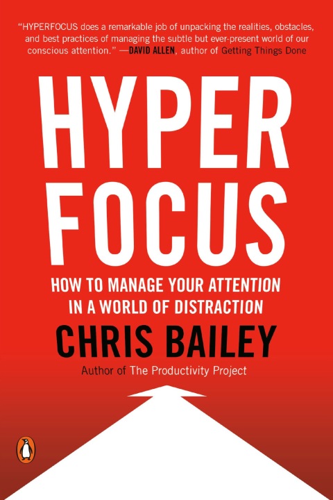 Hyperfocus How To Manage Your Attention In A World Of Distraction 1st Edition Chris Bailey
