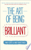 The Art Of Being Brilliant Transform Your Life By Doing What Works For You 1st Edition Andy Cope