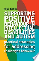 Supporting Positive Behaviour In Intellectual Disabilities And Autism Practical Strategies For Addressing Challenging Behaviour Tony Osgood