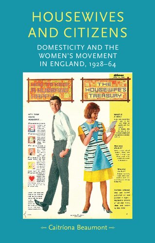 Housewives And Citizens Domesticity And The Womens Movement In England 192864 1st Edition Caitrona Beaumont