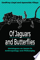 Of Jaguars And Butterflies Metalogues On Issues In Anthropology And Philosophy 1st Edition Geoffrey Lloyd