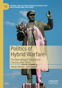 Politics Of Hybrid Warfare The Remaking Of Security In Czechia After 2014 Jakub Eberle