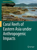 Coral Reefs Of Eastern Asia Under Anthropogenic Impacts 1st Edition Ichiro Takeuchi