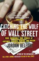 Catching The Wolf Of Wall Street More Incredible True Stories Of Fortunes Schemes Parties And Prison Jordan Belfort