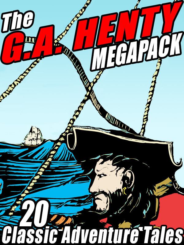 The Ga Henty Megapack 20 Classic Adventure Tales Mega Pack Kindle Ga Henty Et El