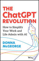 The Chatgpt Revolution How To Simplify Your Work And Life Admin With Ai Donna Mcgeorge