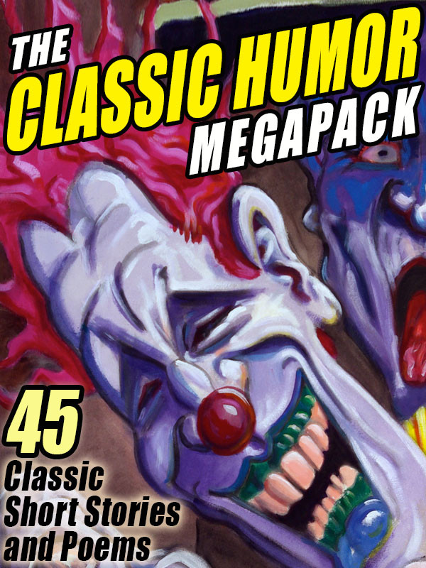 The Classic Humor Megapack 45 Short Stories And Poems O Henry Saki Ellis Parker Butler Edgar Allan Poe Edward Everett Hale Washington Irving James Whitcomb Riley Frank R Stockton Bret Harte May Isabel Fisk Mark Twain