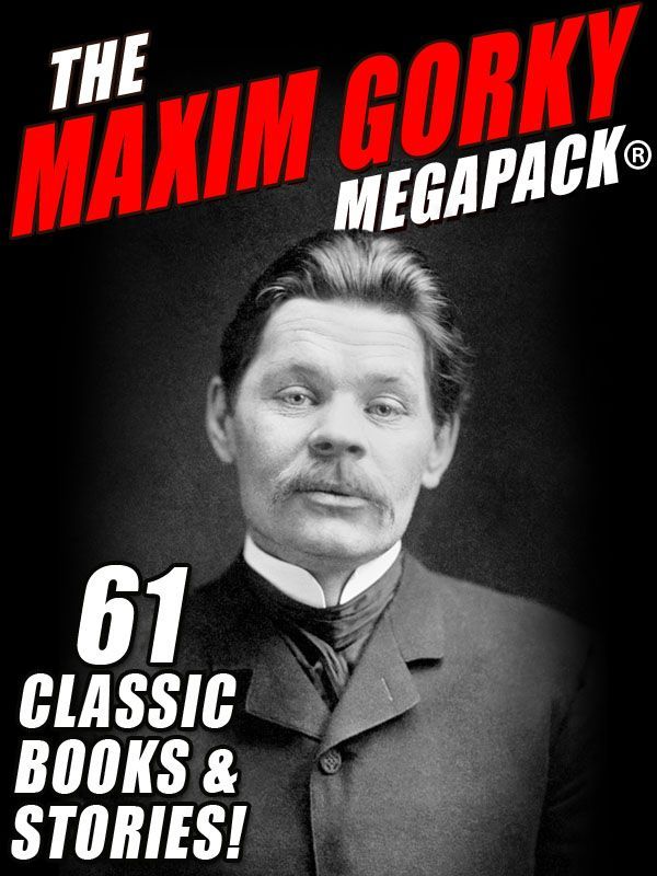 The Maxim Gorky Megapack 61 Classic Novels And Stories Maxim Gorky