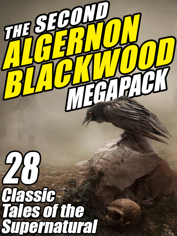The Second Algernon Blackwood Megapack 28 Classic Tales Of The Supernatural Algernon Blackwood