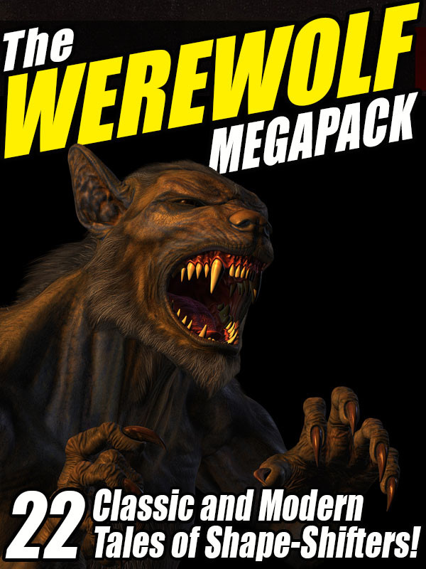 The Werewolf Megapack 22 Classic And Modern Tales Of Shapeshifters Jay Lake Nina Kiriki Hoffman Alexandre Dumas John Gregory Betancourt Chelsea Quinn Yarbro Guy De Maupassant Rudyard Kipling Saki
