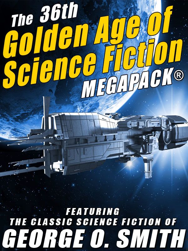 The 36th Golden Age Of Science Fiction Megapack George O Smith George O Smith