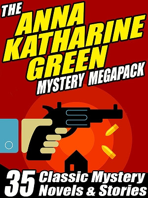 The Anna Katharine Green Megapack Anna Katharine Green