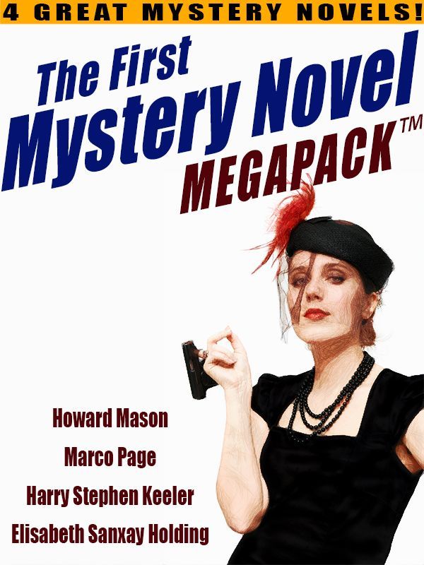 The First Mystery Novel Megapack 4 Great Mystery Novels Howard Mason Marco Page Harry Stephen Keeler Elisabeth Sanxay Holding