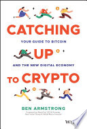 Catching Up To Crypto Your Guide To Bitcoin And The New Digital Economy Ben Armstrong