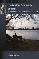 How Is A Man Supposed To Be A Man Male Childlessness A Life Course Disrupted 1st Edition Robin A Hadley