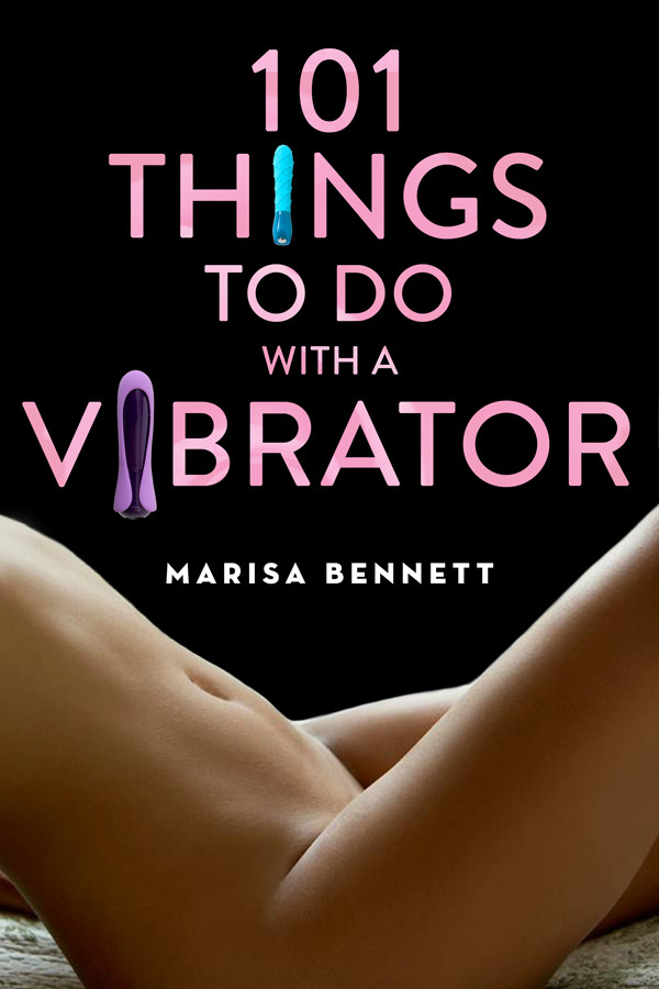 101 Things To Do With A Vibrator Marisa Bennett