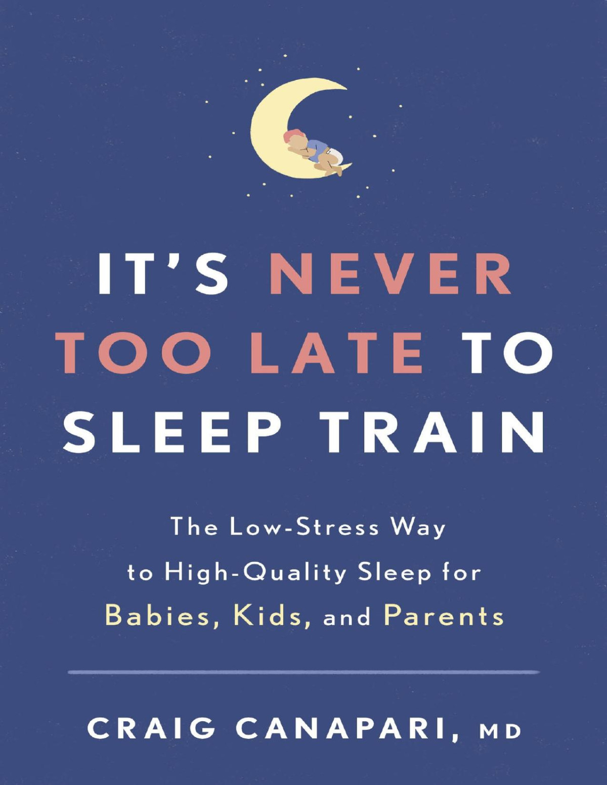 Its Never Too Late To Sleep Train The Lowstress Way To Highquality Sleep For Babies Kids And Parents Craig Canapari