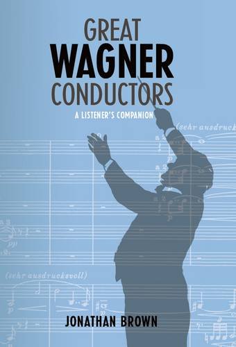Great Wagner Conductors A Listeners Companion 1st Edition Jonathan Brown