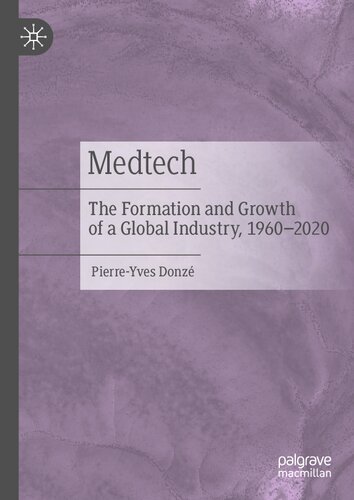 Medtech The Formation And Growth Of A Global Industry 19602020 Pierreyves Donz