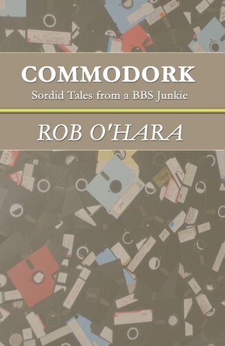 Commodork Sordid Tales From A Bbs Junkie Rob Ohara