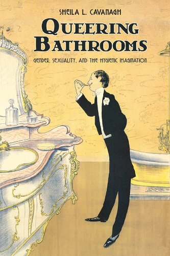 Queering Bathrooms Gender Sexuality And The Hygienic Imagination 1st Edition Sheila L Cavanagh