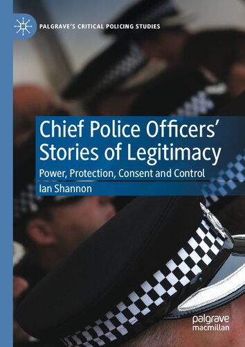 Chief Police Officers Stories Of Legitimacy Power Protection Consent And Control Ian Shannon