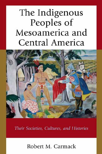 The Indigenous Peoples Of Mesoamerica And Central America Their Societies Cultures And Histories 1st Edition Robert M Carmack