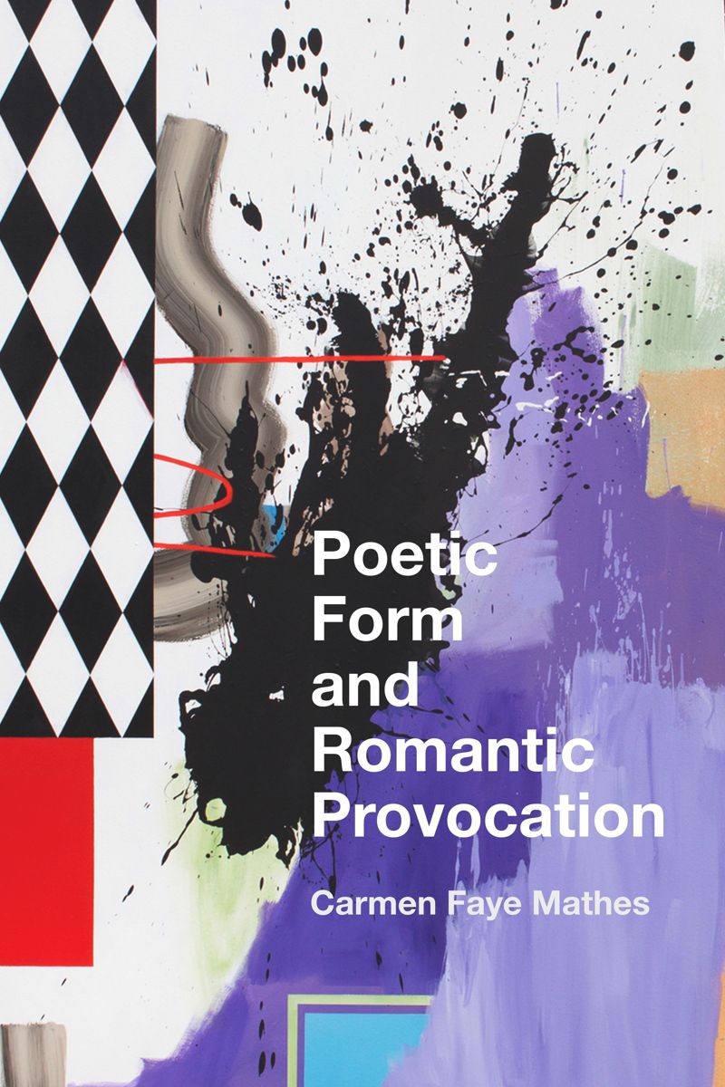 Poetic Form And Romantic Provocation 1st Edition Carmen Faye Mathes