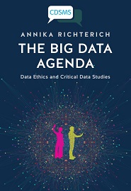 The Big Data Agenda Data Ethics And Critical Data Studies Critical Digital And Social Media Studies Series Annika Richterich