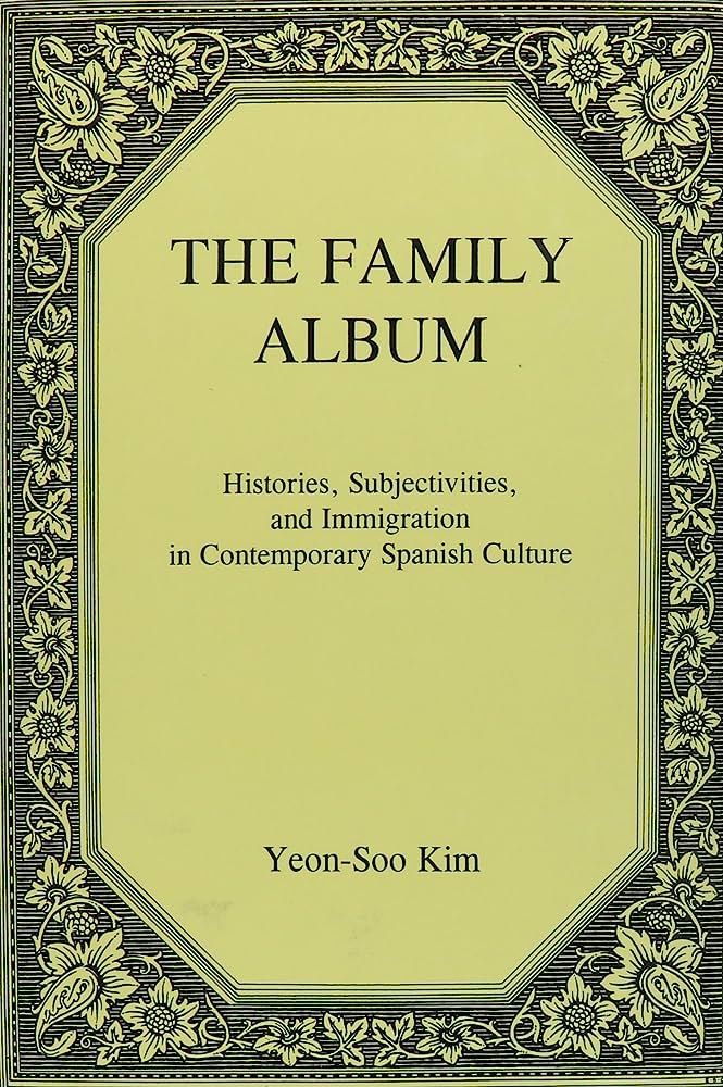 Family Album Histories Subjectivities And Immigration In Contemporary Spanish Culture 1st Edition Yeonsoo Kim