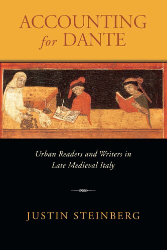 Accounting For Dante Urban Readers And Writers In Late Medieval Italy Justin Steinberg