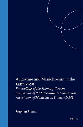 Augustine And Manichaeism In The Latin West Proceedings Of The Fribourgutrecht Symposium Of The International Symposium Association Of Manichaean 49 Nag Hammadi And Manichaean Studies Johannes Van Oort