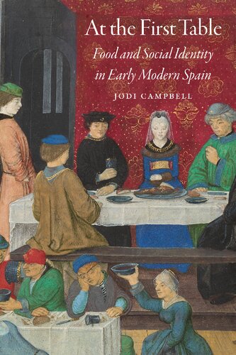 At The First Table Food And Social Identity In Early Modern Spain Early Modern Cultural Studies Jodi Campbell