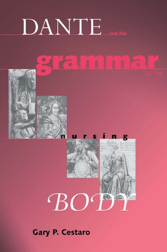 Dante And The Grammar Of The Nursing Body William And Katherine Devers Series In Dante Studies Gary P Cestaro