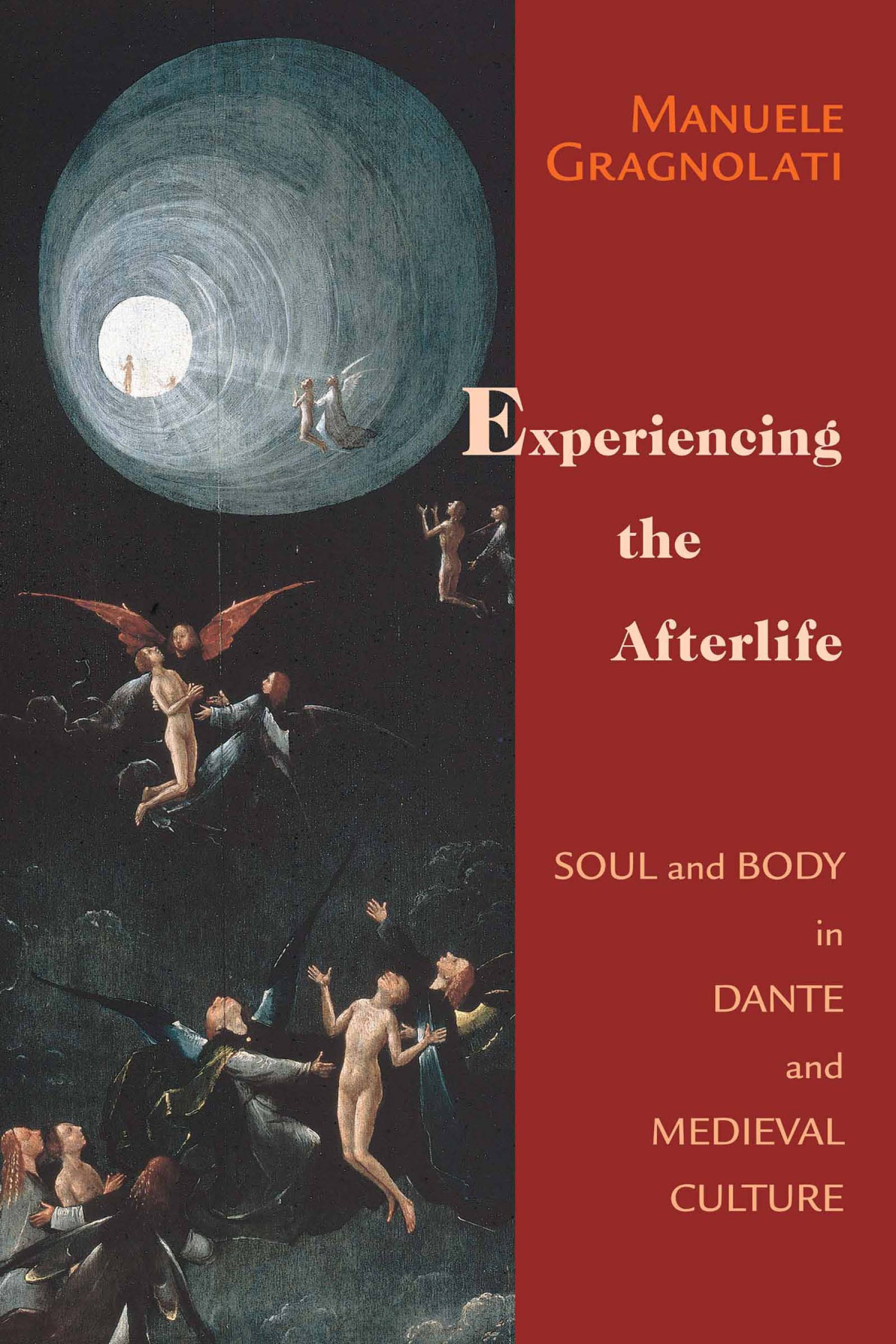 Experiencing The Afterlife Soul And Body In Dante And Medieval Culture William And Katherine Devers Series In Dante And Medieval Italian Literature Manuele Gragnolati