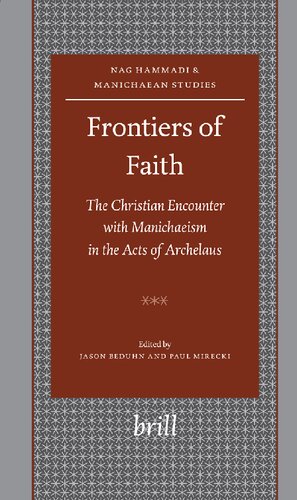 Frontiers Of Faith The Christian Encounter With Manichaeism In The Acts Of Archelaus Nag Hammadi And Manichaean Studies 61 Jason Beduhn Editor