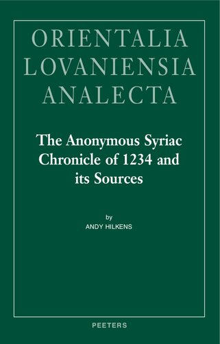 The Anonymous Syriac Chronicle Of 1234 And Its Sources Orientalia Lovaniensia Analecta 1st Edition A Hilkens