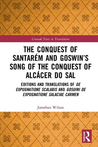 The Conquest Of Santarm And Goswins Song Of The Conquest Of Alccer Do Sal Editions And Translations Of De Expugnatione Scalabis And Gosuini De Carmen Crusade Texts In Translation 1st Edition Jonathan Wilson