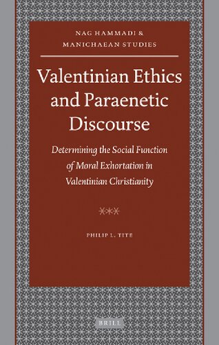 Valentinian Ethics And Paraenetic Discourse Determining The Social Function Of Moral Exhortation In Valentinian Christianity Philip L Tite