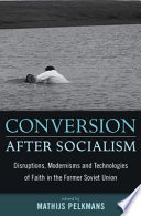 Conversion After Socialism Disruptions Modernisms And Technologies Of Faith In The Former Soviet Union 1st Edition Mathijs Pelkmans