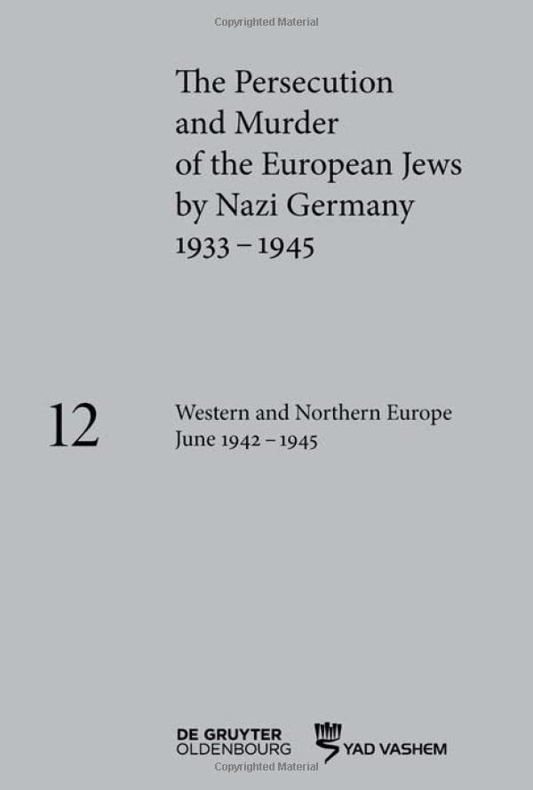 The Persecution And Murder Of The Jews 19331945 Volume 12 Western And Northern Europe June 19421945 Katja Happe