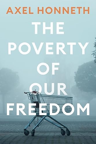 The Poverty Of Our Freedom Axel Honneth