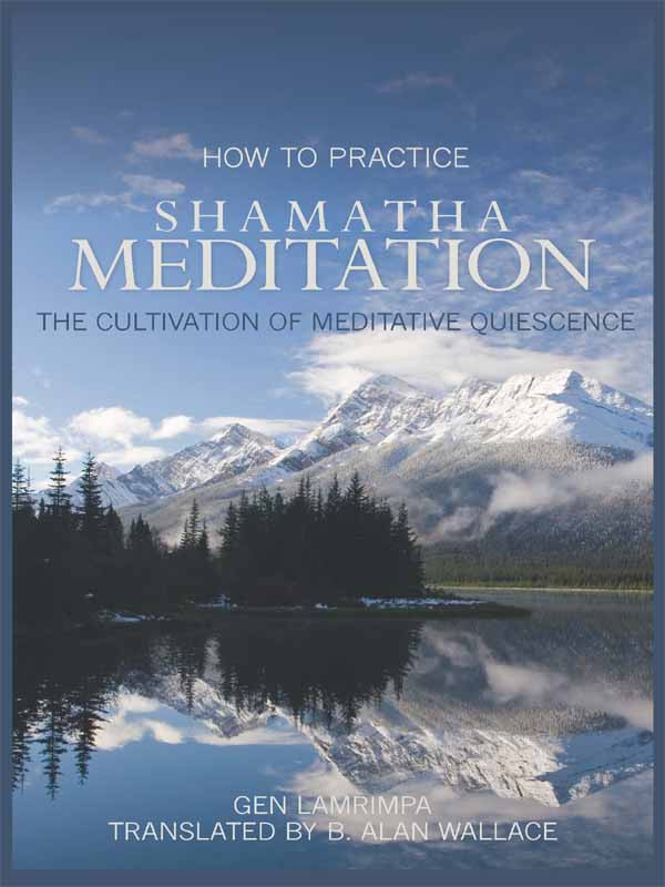 How To Practice Shamatha Meditation The Cultivation Of Meditative Quiescence Gen Lamrimpa Lobsang Jampal Tenzin