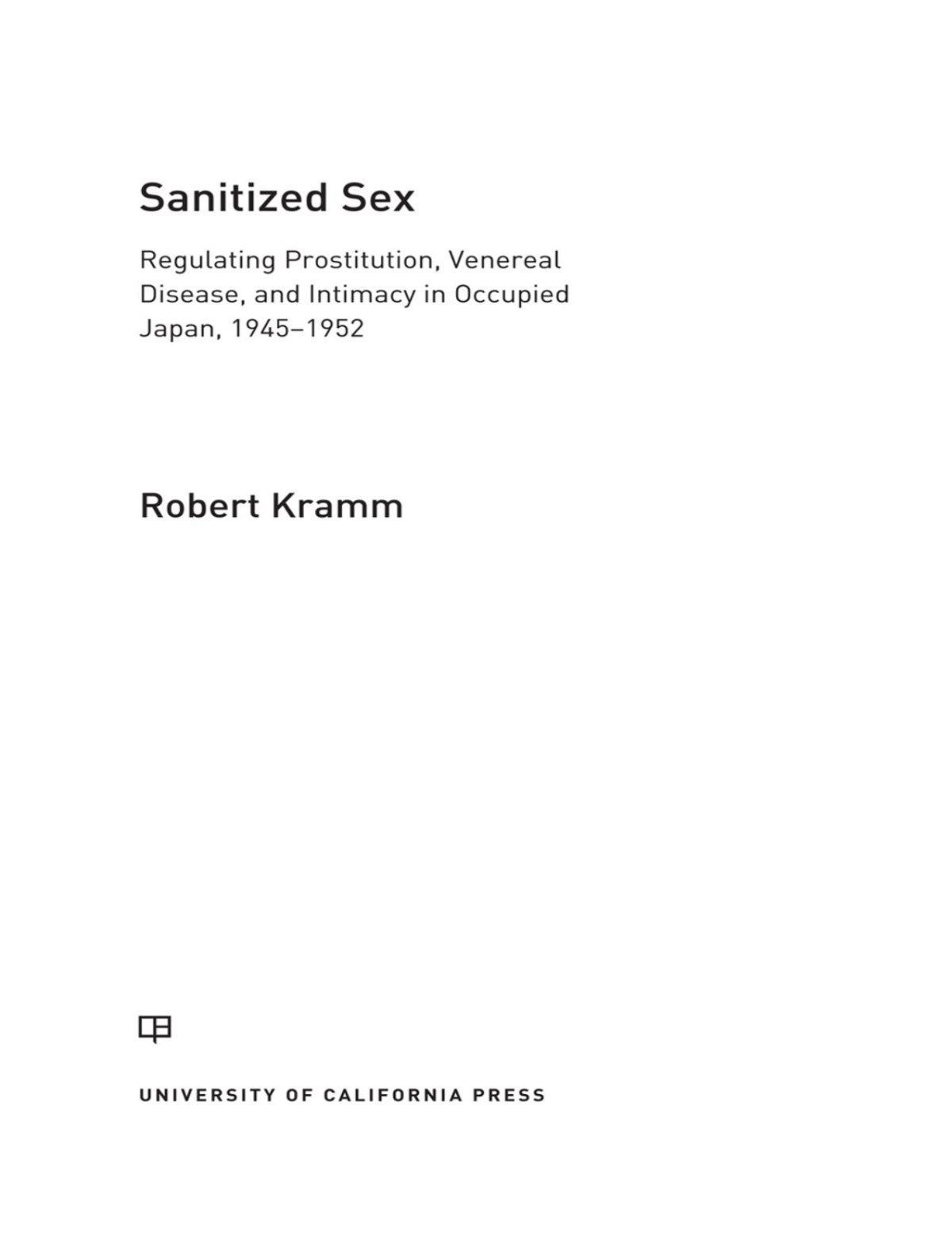 Sanitized Sex Regulating Prostitution Venereal Disease And Intimacy In Occupied Japan 19451952 Robert Kramm