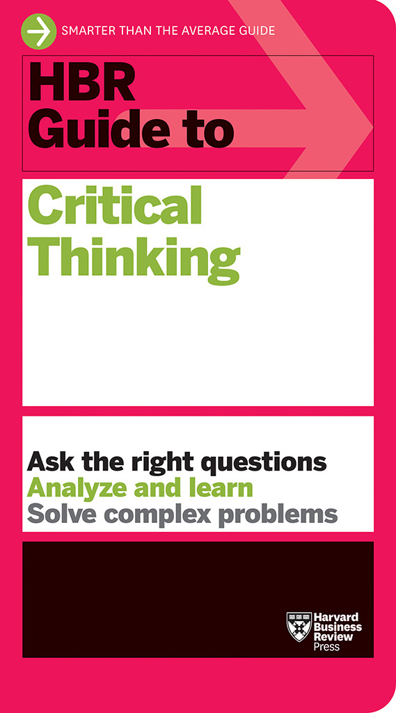 Hbr Guide To Critical Thinking Harvard Business Review