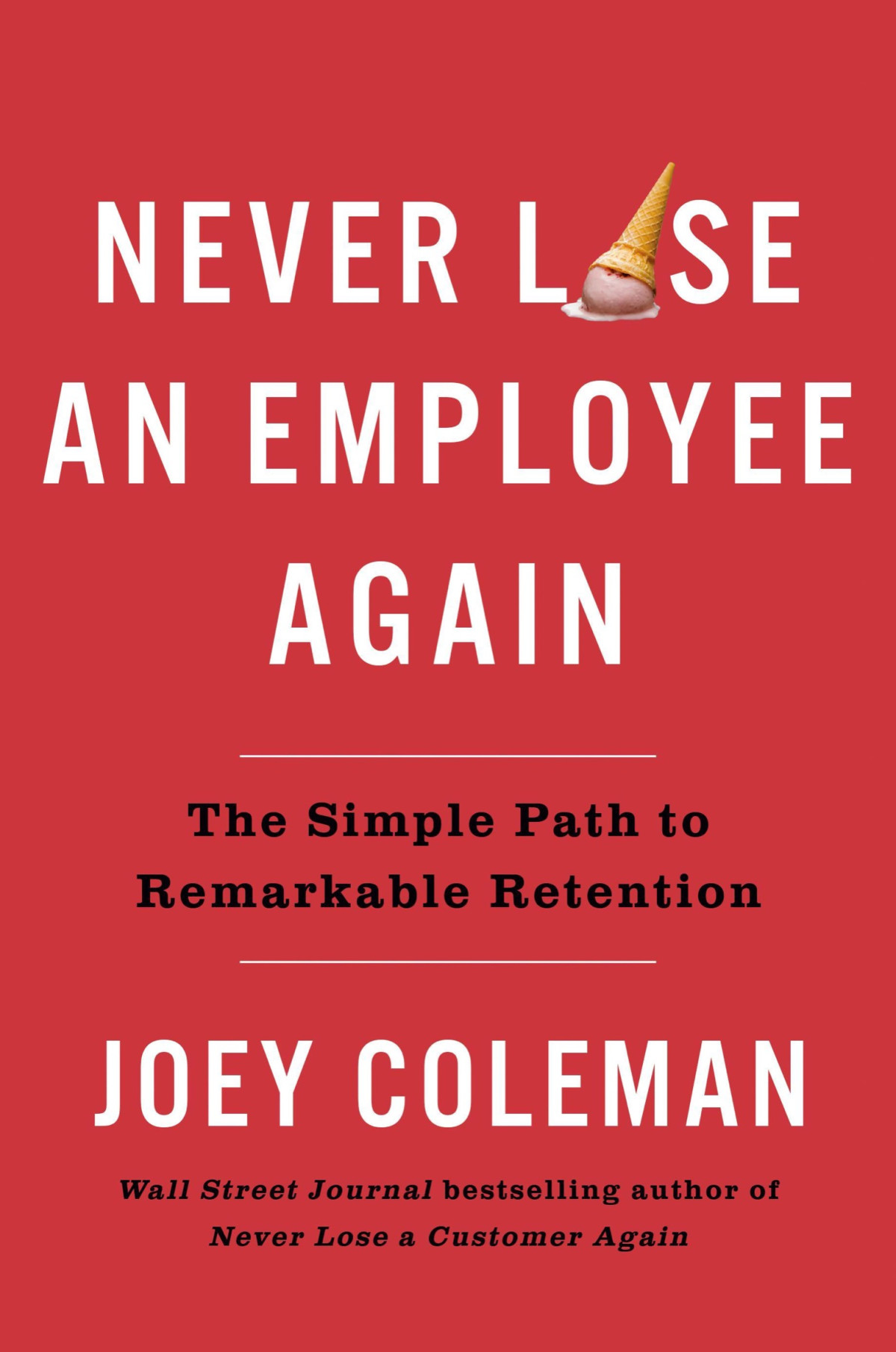 Never Lose An Employee Again The Simple Path To Remarkable Retention Joey Coleman
