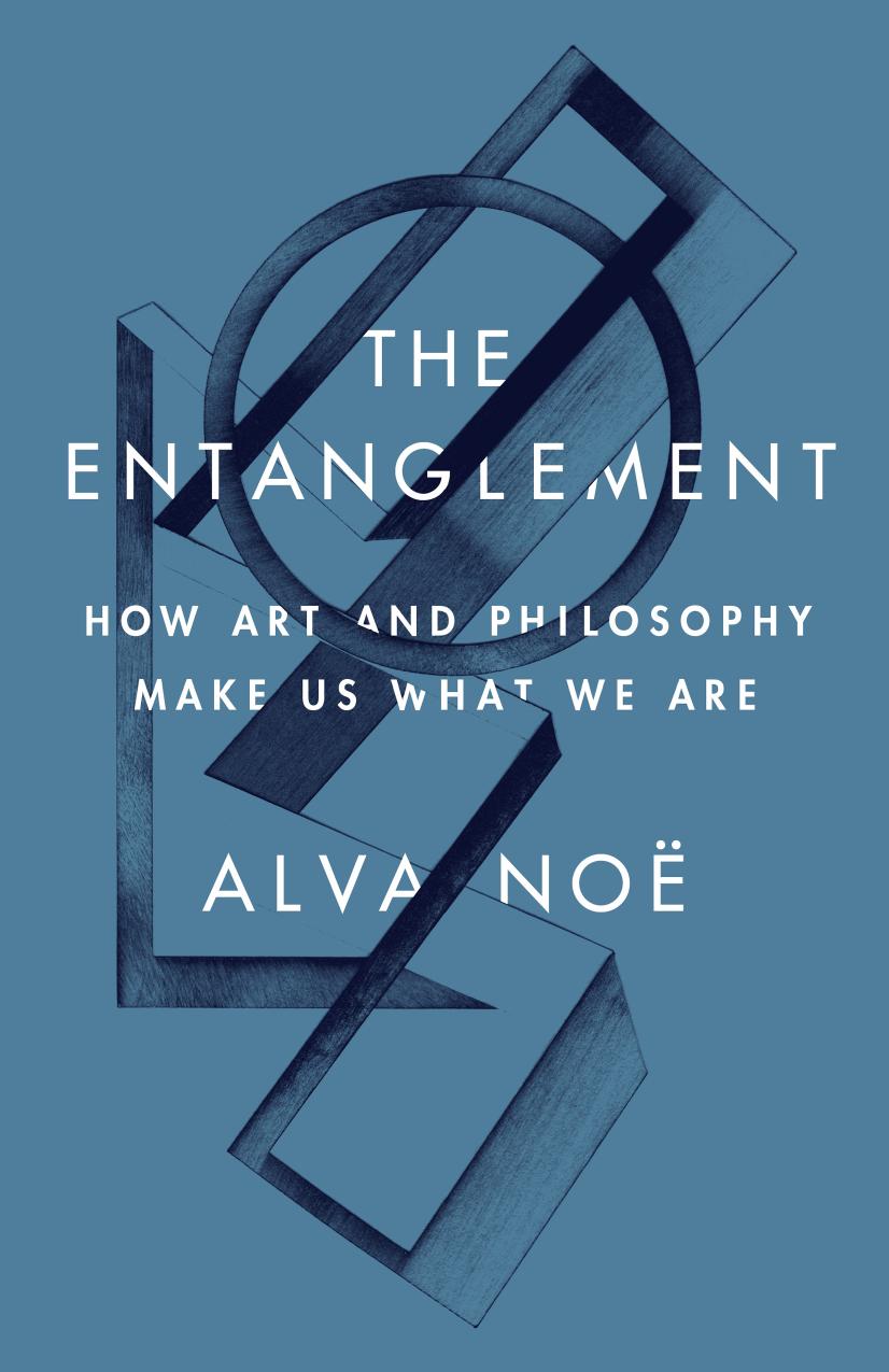 The Entanglement How Art And Philosophy Make Us What We Are Alva No