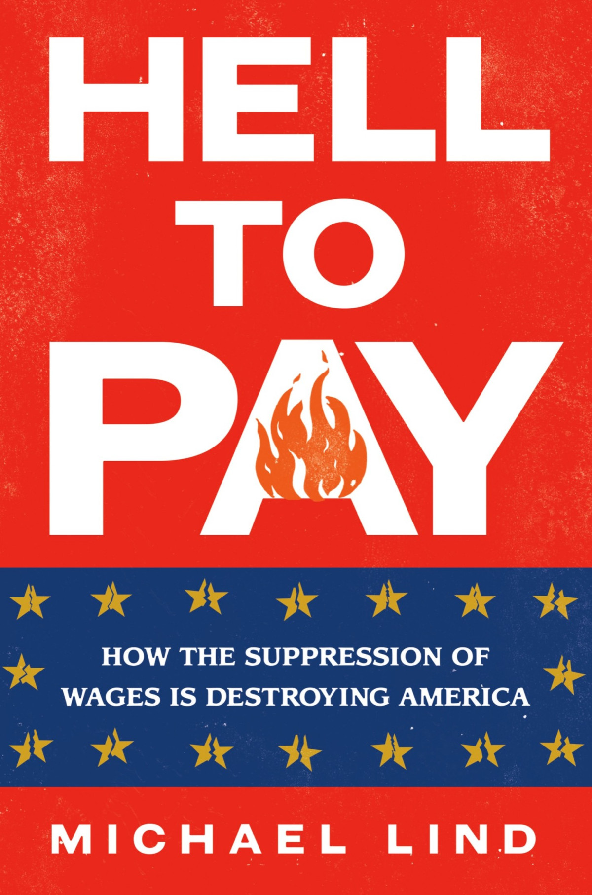 Hell To Pay How The Suppression Of Wages Is Destroying America Michael Lind