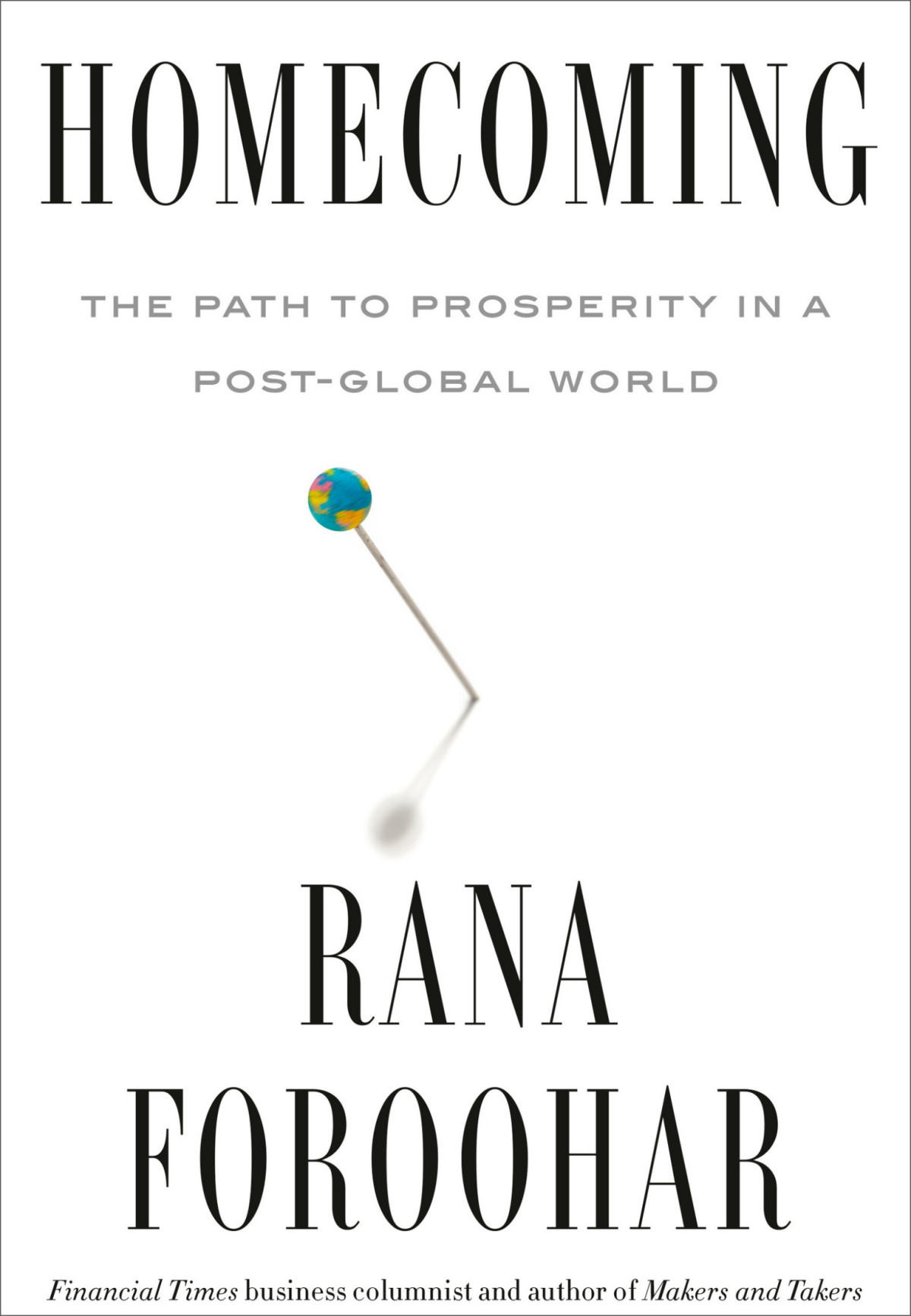 Homecoming The Path To Prosperity In A Postglobal World Rana Foroohar