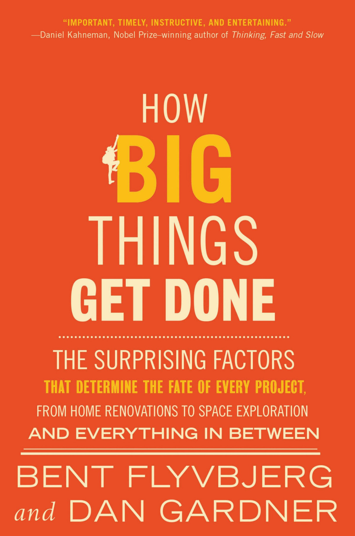 How Big Things Get Done The Surprising Factors That Determine The Fate Of Every Project From Home Renovations To Space Exploration And Everything In Between Bent Flyvbjerg Dan Gardner